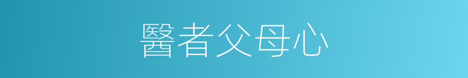 醫者父母心的意思