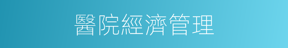醫院經濟管理的同義詞