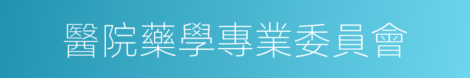 醫院藥學專業委員會的同義詞