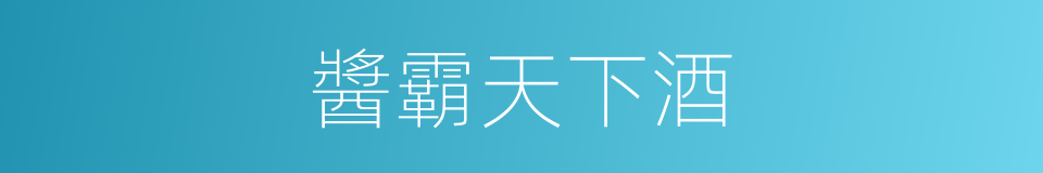 醬霸天下酒的同義詞
