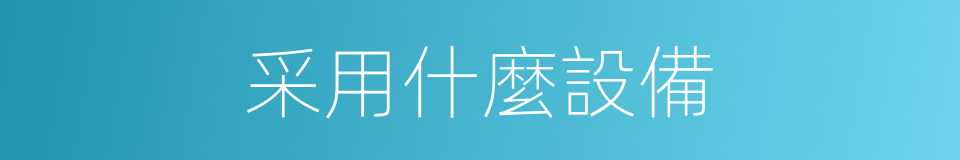 采用什麼設備的同義詞