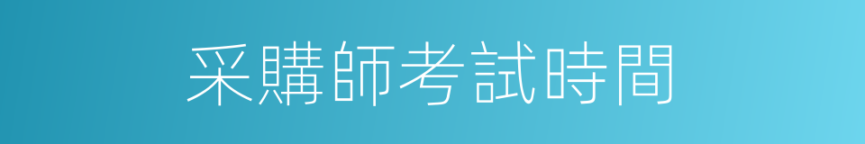 采購師考試時間的同義詞