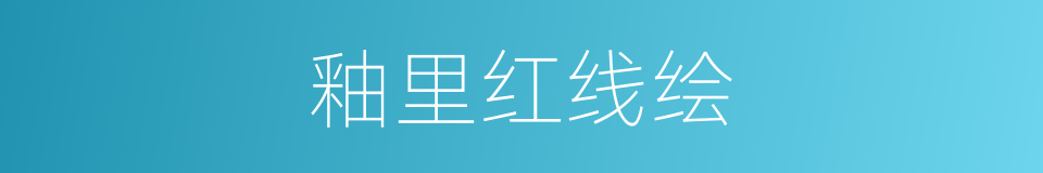釉里红线绘的同义词