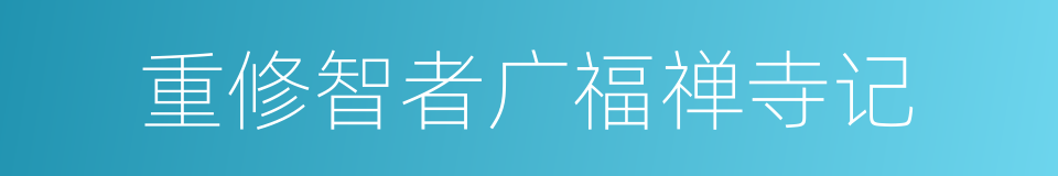 重修智者广福禅寺记的同义词