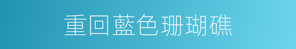 重回藍色珊瑚礁的同義詞