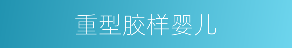 重型胶样婴儿的同义词