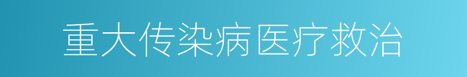 重大传染病医疗救治的同义词