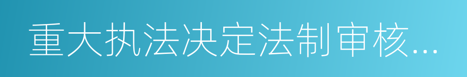 重大执法决定法制审核制度的同义词