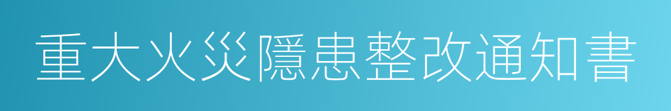 重大火災隱患整改通知書的同義詞