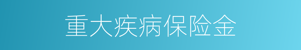 重大疾病保险金的同义词