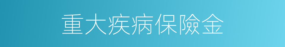 重大疾病保險金的同義詞