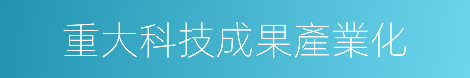 重大科技成果產業化的同義詞