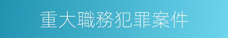 重大職務犯罪案件的同義詞