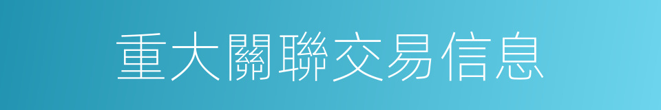 重大關聯交易信息的同義詞