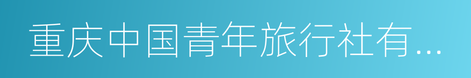 重庆中国青年旅行社有限公司的同义词