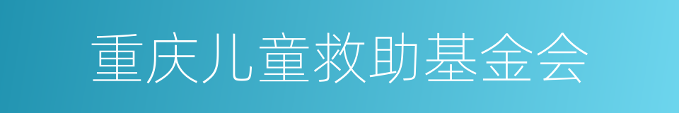 重庆儿童救助基金会的同义词