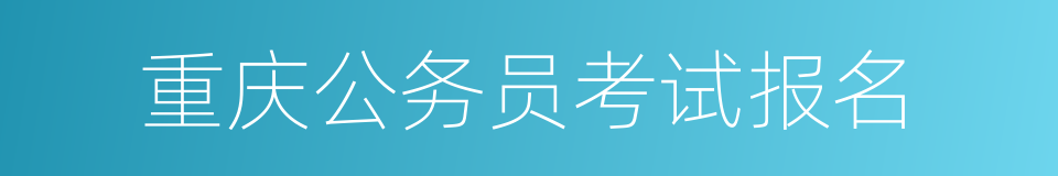 重庆公务员考试报名的同义词