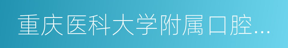 重庆医科大学附属口腔医院的同义词