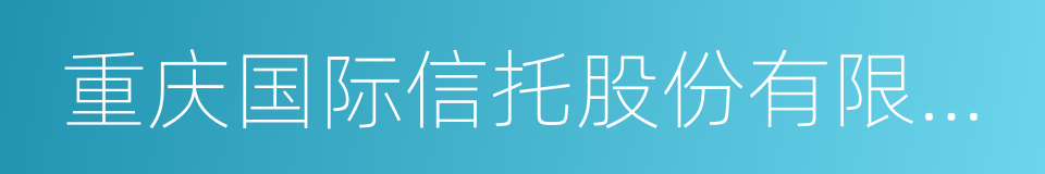 重庆国际信托股份有限公司的同义词