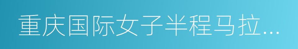 重庆国际女子半程马拉松赛的同义词