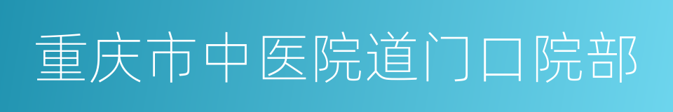 重庆市中医院道门口院部的同义词