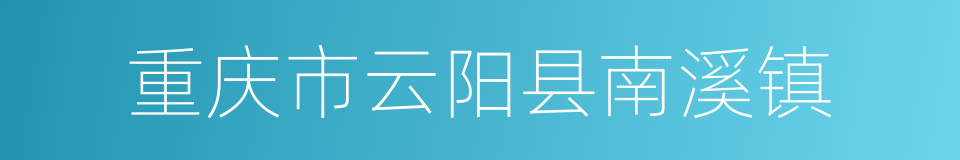 重庆市云阳县南溪镇的同义词