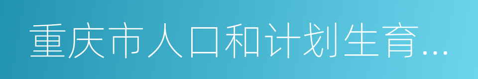 重庆市人口和计划生育科学技术研究院的同义词