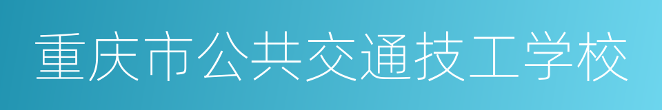 重庆市公共交通技工学校的同义词