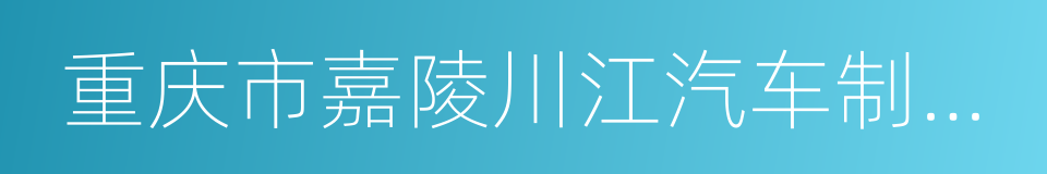 重庆市嘉陵川江汽车制造有限公司的同义词