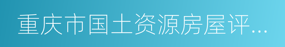 重庆市国土资源房屋评估和经纪协会的同义词