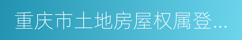 重庆市土地房屋权属登记条例的意思