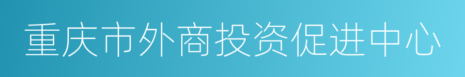重庆市外商投资促进中心的同义词