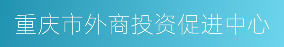 重庆市外商投资促进中心的意思