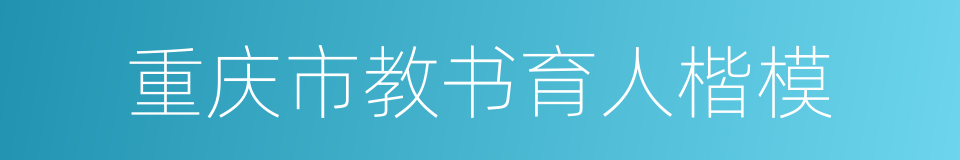 重庆市教书育人楷模的同义词