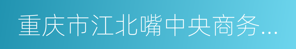 重庆市江北嘴中央商务区投资集团有限公司的同义词