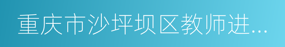 重庆市沙坪坝区教师进修学院的同义词