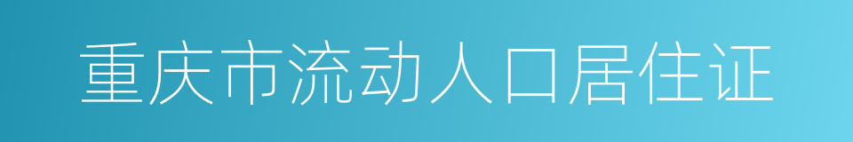 重庆市流动人口居住证的同义词