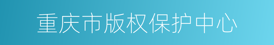 重庆市版权保护中心的同义词