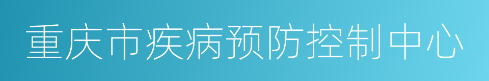 重庆市疾病预防控制中心的同义词