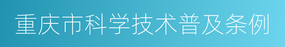 重庆市科学技术普及条例的意思