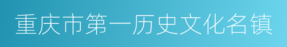 重庆市第一历史文化名镇的同义词