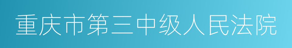 重庆市第三中级人民法院的同义词