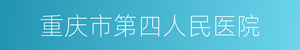 重庆市第四人民医院的同义词