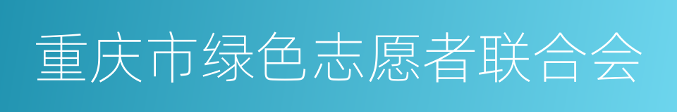 重庆市绿色志愿者联合会的同义词