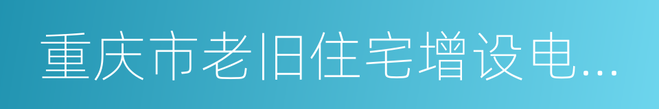 重庆市老旧住宅增设电梯建设管理暂行办法的同义词