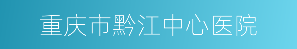 重庆市黔江中心医院的同义词