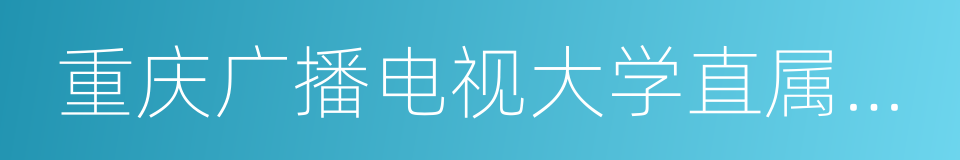 重庆广播电视大学直属学院的同义词