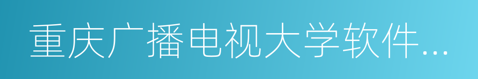 重庆广播电视大学软件工程学院的意思