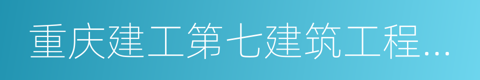 重庆建工第七建筑工程有限责任公司的同义词