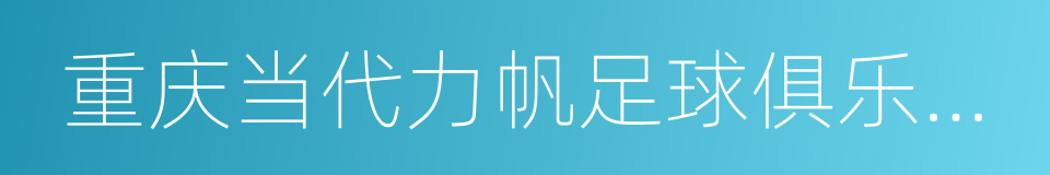 重庆当代力帆足球俱乐部有限公司的同义词